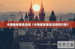 中国最老黄金品牌（中国最老黄金品牌排行榜）