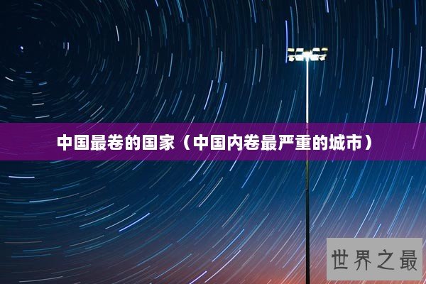 中国最卷的国家（中国内卷最严重的城市）