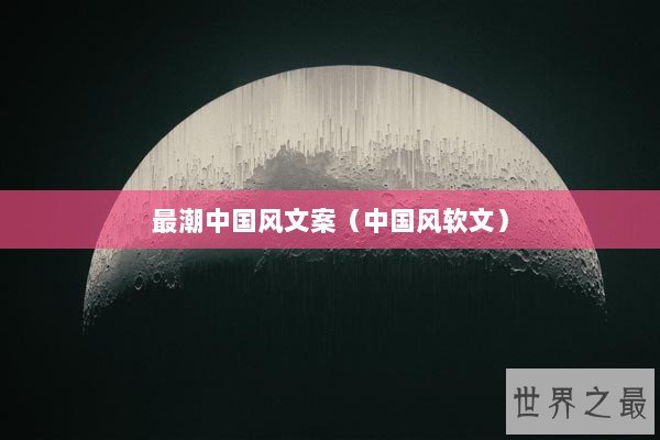 最潮中国风文案(中国风软文) 最潮中国风文案(中国风软文)
