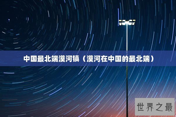 中国最北端漠河镇（漠河在中国的最北端）