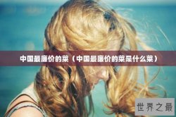 中国最廉价的菜（中国最廉价的菜是什么菜）