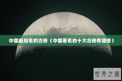 中国最知名的古桥（中国著名的十大古桥有哪些）