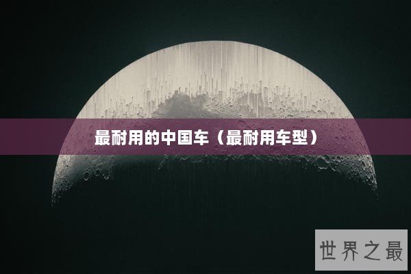 最耐用的中国车（最耐用车型）