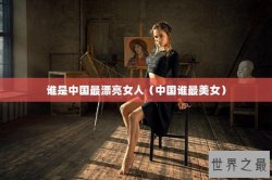 谁是中国最漂亮女人（中国谁最美女）