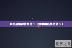 中国最值得赞美城市（给中国最美的城市）