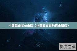 中国最古老的金锭（中国最古老的黄金制品）