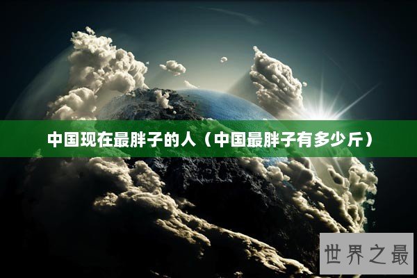 中国现在最胖子的人（中国最胖子有多少斤）