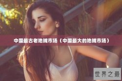 中国最古老地摊市场（中国最大的地摊市场）
