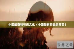 中国最奇特节庆文化（中国最有特色的节日）