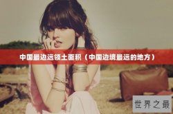 中国最边远领土面积（中国边境最远的地方）