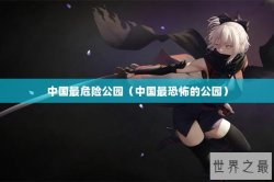 中国最危险公园（中国最恐怖的公园）