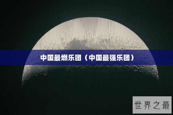 中国最燃乐团(中国最强乐团) 中国最燃乐团(中国最强乐团)