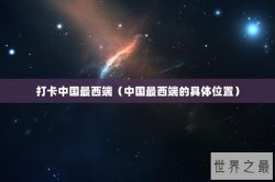 打卡中国最西端（中国最西端的具体位置）