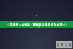 中国最吓人的校车（播放最凶猛的校车的照片）