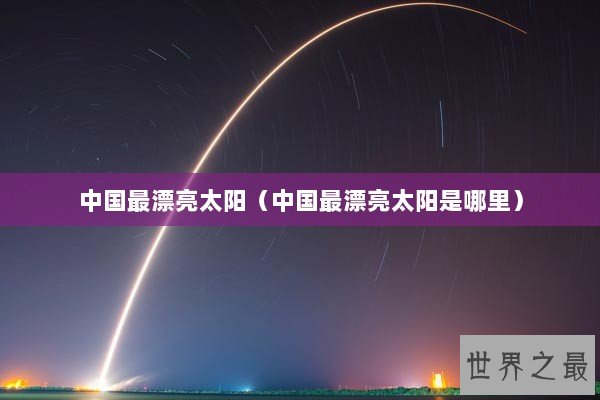 中国最漂亮太阳（中国最漂亮太阳是哪里）