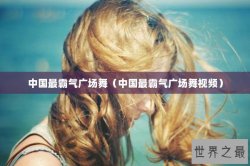 中国最霸气广场舞（中国最霸气广场舞视频）