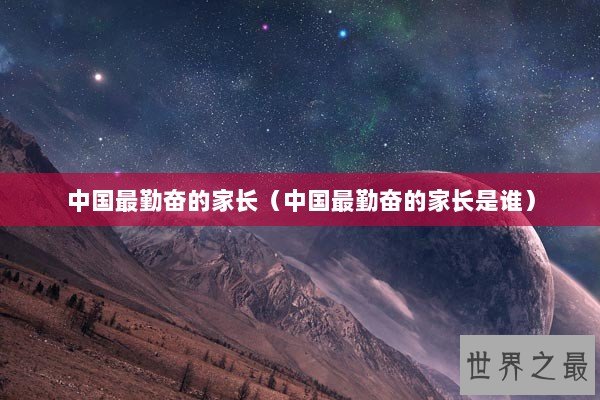 中国最勤奋的家长（中国最勤奋的家长是谁）