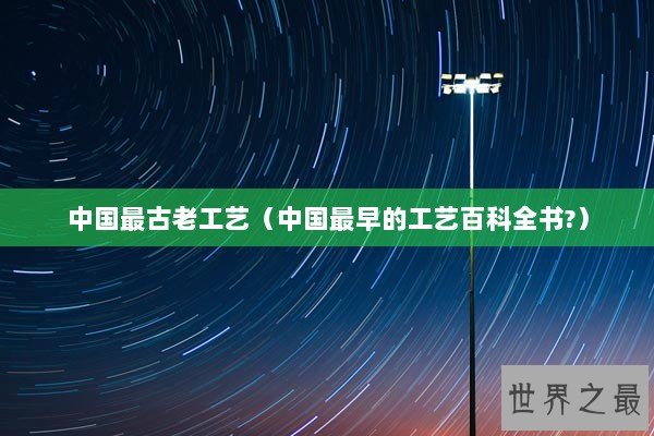 中国最古老工艺（中国最早的工艺百科全书?）