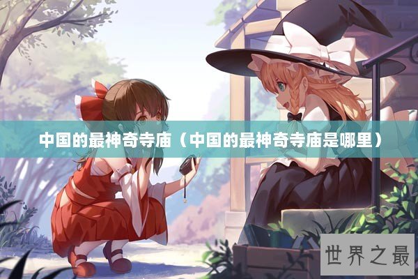 中国的最神奇寺庙（中国的最神奇寺庙是哪里）