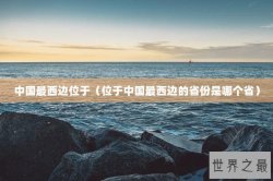 中国最西边位于（位于中国最西边的省份是哪个省）