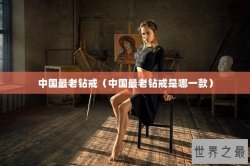 中国最老钻戒（中国最老钻戒是哪一款）