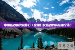 中国最凶猛战役排行（全国打仗最凶的兵是哪个省）