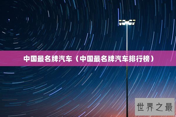 中国最名牌汽车（中国最名牌汽车排行榜）
