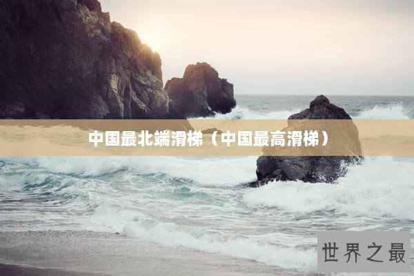 中国最北端滑梯（中国最高滑梯）