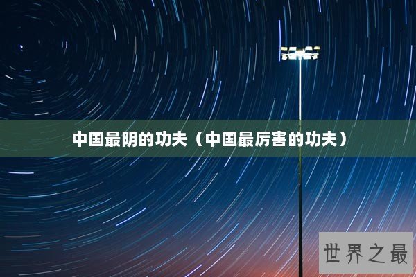 中国最阴的功夫（中国最厉害的功夫）