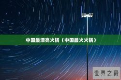 中国最漂亮火锅（中国最火火锅）