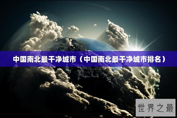 中国南北最干净城市（中国南北最干净城市排名）