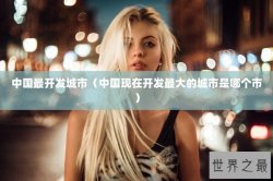 中国最开发城市（中国现在开发最大的城市是哪个市）