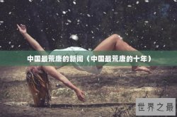 中国最荒唐的新闻（中国最荒唐的十年）
