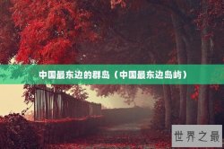 中国最东边的群岛（中国最东边岛屿）