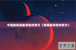 中国最极端最危险的地方（我国最危险的地方）