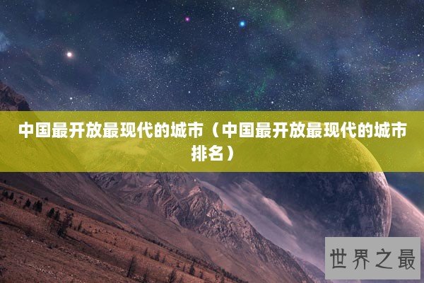 中国最开放最现代的城市（中国最开放最现代的城市排名）