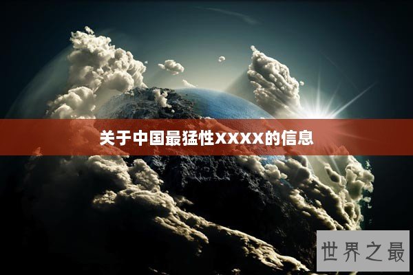 关于中国最猛性XXXX的信息