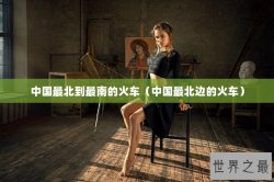 中国最北到最南的火车（中国最北边的火车）