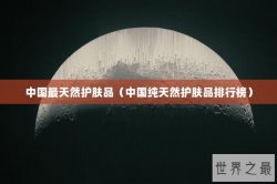 中国最天然护肤品（中国纯天然护肤品排行榜）