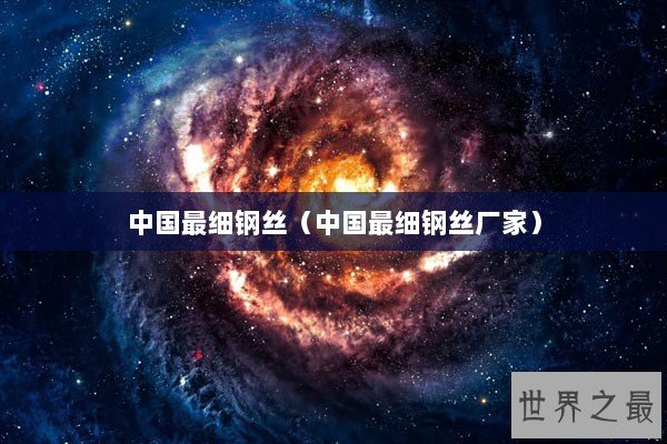 中国最细钢丝（中国最细钢丝厂家）