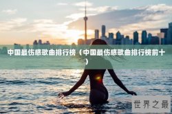 中国最伤感歌曲排行榜（中国最伤感歌曲排行榜前十）