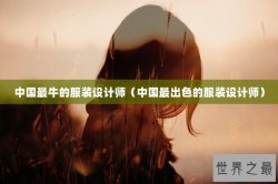 中国最牛的服装设计师（中国最出色的服装设计师）
