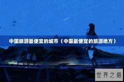 中国旅游最便宜的城市（中国最便宜的旅游地方）