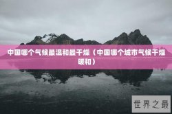中国哪个气候最温和最干燥（中国哪个城市气候干燥暖和）