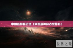 中国最神秘古堡（中国最神秘古堡排名）