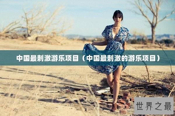 中国最刺激游乐项目（中国最刺激的游乐项目）