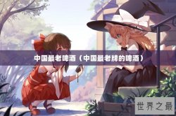 中国最老啤酒（中国最老牌的啤酒）