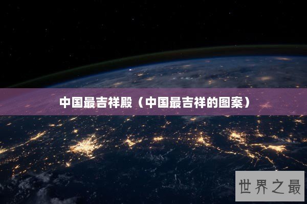 中国最吉祥殿（中国最吉祥的图案）