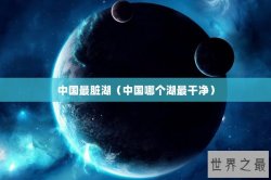 中国最脏湖（中国哪个湖最干净）