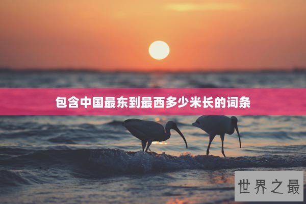 包含中国最东到最西多少米长的词条